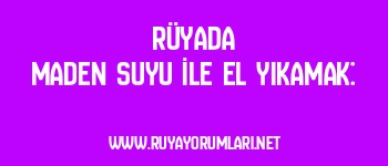 Rüyada Maden Suyu İle El Yıkamak: