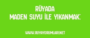 Rüyada Maden Suyu İle Yıkanmak: