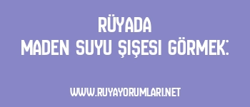 Rüyada Maden Suyu Şişesi Görmek: