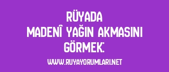 Rüyada Madenî Yağın Akmasını Görmek: