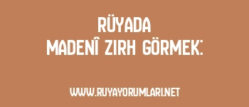 Rüyada Madenî Zırh Görmek: