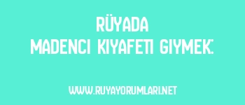 Rüyada Madenci Kıyafeti Giymek: