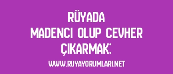 Rüyada Madenci Olup Cevher Çıkarmak: