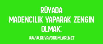 Rüyada Madencilik Yaparak Zengin Olmak: