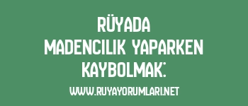 Rüyada Madencilik Yaparken Kaybolmak: