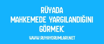 Rüyada Mahkemede Yargılandığını Görmek: