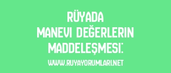 Rüyada Manevi Değerlerin Maddeleşmesi: