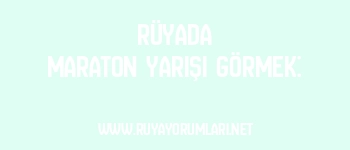 Rüyada Maraton Yarışı Görmek: