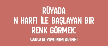 Rüyada N Harfi İle Başlayan Bir Renk Görmek: