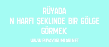 Rüyada N Harfi Şeklinde Bir Gölge Görmek: