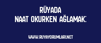 Rüyada Naat Okurken Ağlamak: