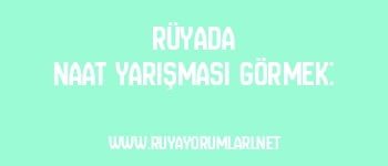 Rüyada Naat Yarışması Görmek: