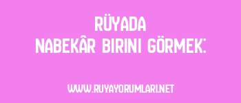Rüyada Nabekâr Birini Görmek: