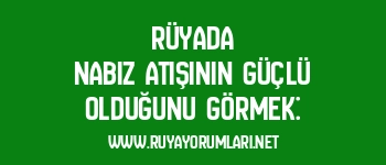 Rüyada Nabız Atışının Güçlü Olduğunu Görmek: