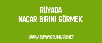 Rüyada Naçar Birini Görmek: