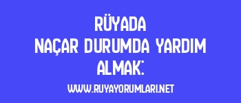 Rüyada Naçar Durumda Yardım Almak: