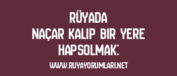 Rüyada Naçar Kalıp Bir Yere Hapsolmak: