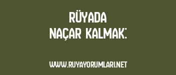 Rüyada Naçar Kalmak: