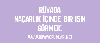 Rüyada Naçarlık İçinde Bir Işık Görmek: