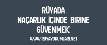 Rüyada Naçarlık İçinde Birine Güvenmek: