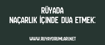 Rüyada Naçarlık İçinde Dua Etmek: