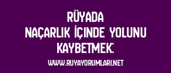 Rüyada Naçarlık İçinde Yolunu Kaybetmek: