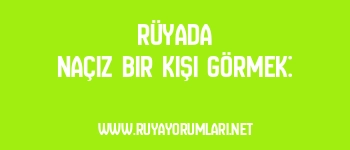Rüyada Naçiz Bir Kişi Görmek: