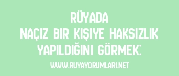 Rüyada Naçiz Bir Kişiye Haksızlık Yapıldığını Görmek: