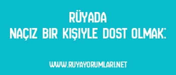 Rüyada Naçiz Bir Kişiyle Dost Olmak: