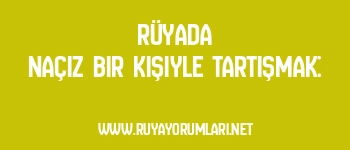 Rüyada Naçiz Bir Kişiyle Tartışmak: