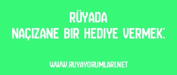 Rüyada Naçizane Bir Hediye Vermek: