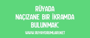 Rüyada Naçizane Bir İkramda Bulunmak: