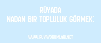 Rüyada Nadan Bir Topluluk Görmek: