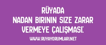 Rüyada Nadan Birinin Size Zarar Vermeye Çalışması: