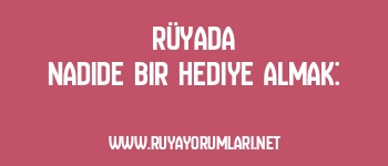 Rüyada Nadide Bir Hediye Almak:
