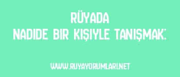 Rüyada Nadide Bir Kişiyle Tanışmak: