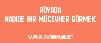 Rüyada Nadide Bir Mücevher Görmek: