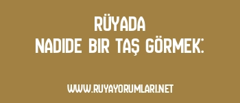 Rüyada Nadide Bir Taş Görmek: