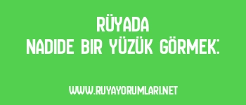 Rüyada Nadide Bir Yüzük Görmek: