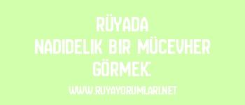 Rüyada Nadidelik Bir Mücevher Görmek: