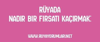 Rüyada Nadir Bir Fırsatı Kaçırmak: