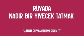 Rüyada Nadir Bir Yiyecek Tatmak: