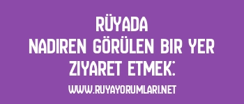 Rüyada Nadiren Görülen Bir Yer Ziyaret Etmek: