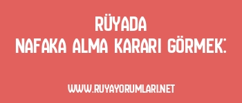 Rüyada Nafaka Alma Kararı Görmek: