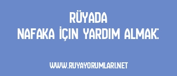 Rüyada Nafaka İçin Yardım Almak: