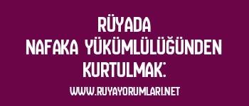 Rüyada Nafaka Yükümlülüğünden Kurtulmak: