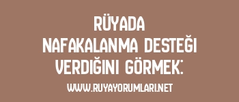 Rüyada Nafakalanma Desteği Verdiğini Görmek: