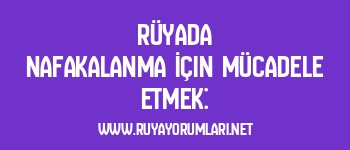 Rüyada Nafakalanma İçin Mücadele Etmek: