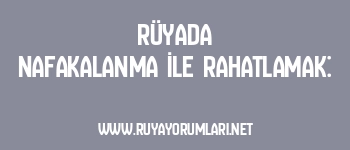 Rüyada Nafakalanma İle Rahatlamak: