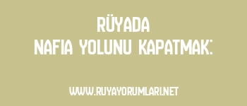 Rüyada Nafia Yolunu Kapatmak: